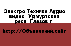 Электро-Техника Аудио-видео. Удмуртская респ.,Глазов г.